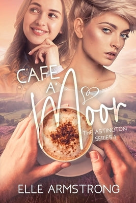 Cafe A'Moor: Book 1 in The Astington Series by Armstrong, Elle