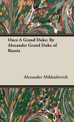 Once A Grand Duke: By Alexander Grand Duke of Russia by Mikhailovich, Alexander