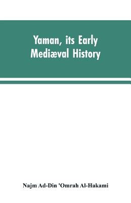 Yaman, its early mediæval history by Al-Hakami, Najm Ad-Din 'omarah