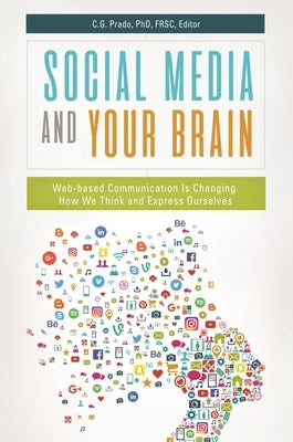 Social Media and Your Brain: Web-Based Communication Is Changing How We Think and Express Ourselves by Prado, C. G.