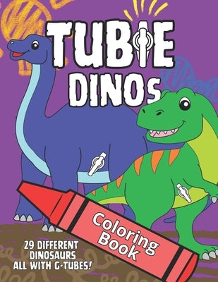 Tubie Dinos Coloring Book: Featuring 29 Dinosaurs with G-Tubes! by Jenner, Mary