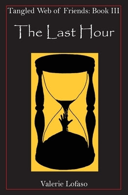 Tangled Web of Friends: Book III - The Last Hour by Lofaso, Valerie