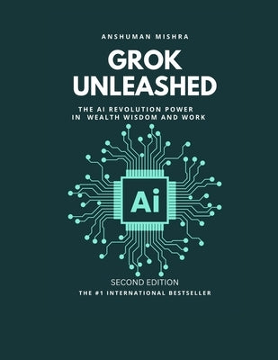 Grok Unleashed: The AI Revolution Power, Wealth, Wisdom and Work by Mishra, Anshuman