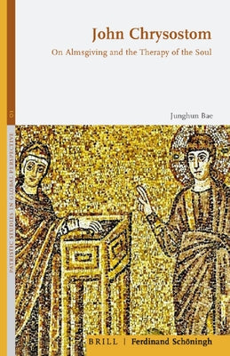 John Chrysostom: On Almsgiving and the Therapy of the Soul by Bae, Junghun