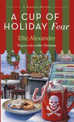 A Cup of Holiday Fear: A Bakeshop Mystery by Alexander, Ellie
