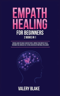 Empath Healing for Beginners: 2 Books in 1: Survival Guide for Highly Sensitive People. Improve Your Empathy Skills, Overcome Fear, Increase Self-Este by Blake, Valery