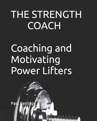 The Strength Coach - Coaching and Motivating Power Lifters: Coaching and Motivating Power Lifters by Kerridge, Paul