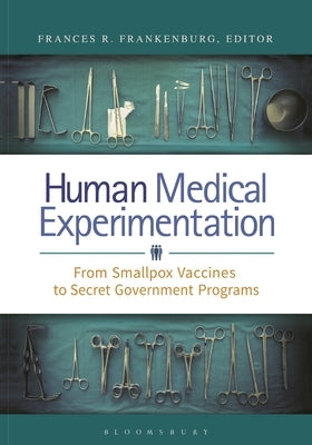 Human Medical Experimentation: From Smallpox Vaccines to Secret Government Programs by , Frances R. Frankenburg