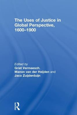 The Uses of Justice in Global Perspective, 1600-1900 by Vermeesch, Griet