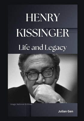 Henry Kissinger: Life and Legacy by Gen, Julian