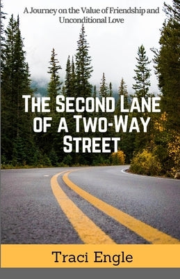 The Second Lane of a Two-Way Street: A Journey on the Value of Friendship and Unconditional Love by Engle, Traci