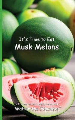 It's Time to Eat Musk Melons by Walter the Educator