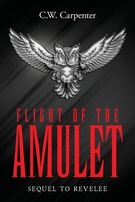 Flight Of The Amulet: Sequel to Revelee by Carpenter, C. W.