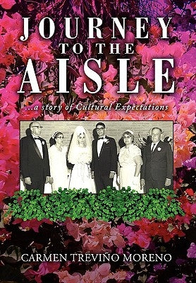 Journey to the Aisle ...a Story of Cultural Expectations by Moreno, Carmen Trevio