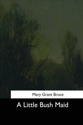 A Little Bush Maid by Bruce, Mary Grant