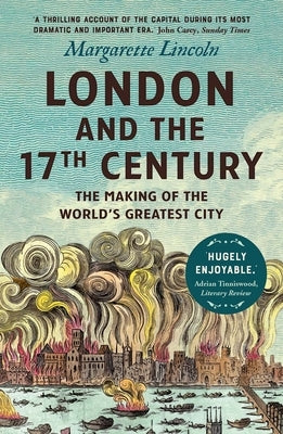 London and the Seventeenth Century: The Making of the World's Greatest City by Lincoln, Margarette