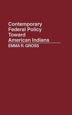 Contemporary Federal Policy Toward American Indians by Gross, Emma