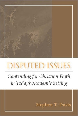 Disputed Issues: Contending for Christian Faith in Today's Academic Setting by Davis, Stephen T.