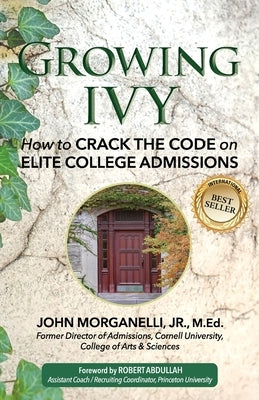 Growing Ivy: How to Crack the Code on Elite College Admissions by Abdullah, Robert