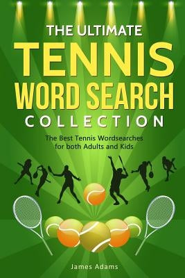 The Ultimate Tennis Word Search Collection: The Best Tennis Wordsearches for both Adults and Kids by Adams, James