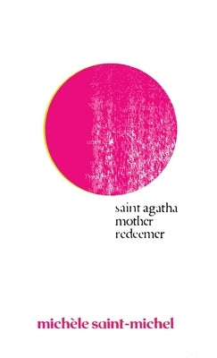 Saint Agatha Mother Redeemer: A Survivor's Story in the Words of Dead Poets by Saint-Michel, Michèle