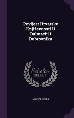 Povijest Hrvatske Knjizevnosti U Dalmaciji I Dubrovniku by Medini, Milorad