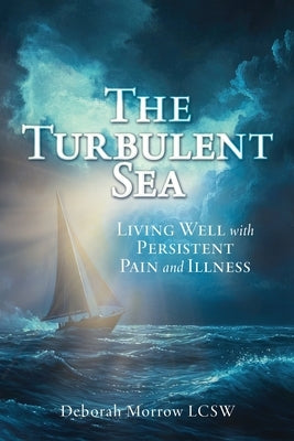 The Turbulent Sea: Living Well with Persistent Pain and Illness by Morrow Lcsw, Deborah