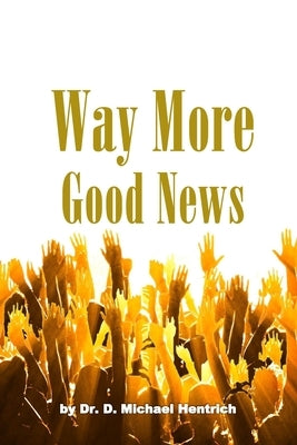 Way More Good News by Hentrich, D. Michael