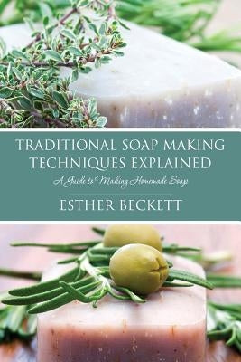Traditional Soap Making Techniques Explained by Beckett, Esther