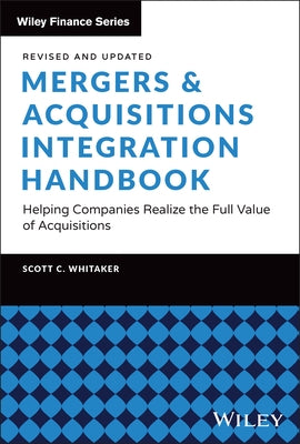 Mergers & Acquisitions Integration Handbook: Helping Companies Realize the Full Value of Acquisitions, Revised and Updated by Whitaker, Scott C.