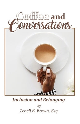 Coffee and Conversations: Inclusion and Belonging by Brown, Esq Zenell B.