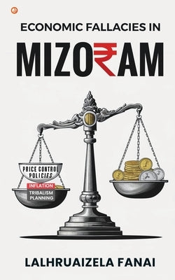 Economic Fallacies In Mizoram by Fanai, Lalhruaizela