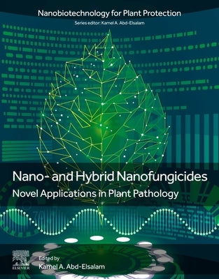 Nano- And Hybrid Nanofungicides: Novel Applications in Plant Pathology by Abd-Elsalam, Kamel A.