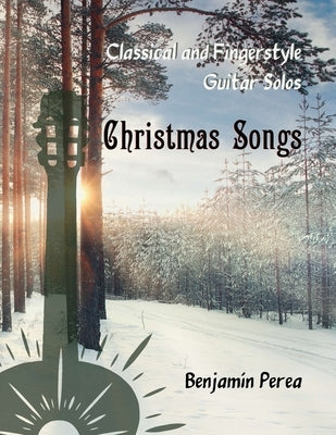Classical and Fingerstyle Guitar Solos: Christmas Songs by Perea, Benjamín