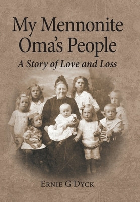 My Mennonite Oma's People: A Story of Love and Loss by Dyck, Ernie G.