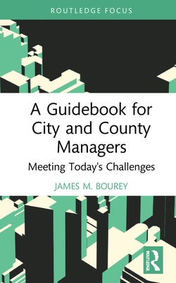 A Guidebook for City and County Managers: Meeting Today's Challenges by Bourey, James M.