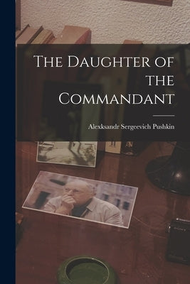 The Daughter of the Commandant by Pushkin, Alexksandr Sergeevich