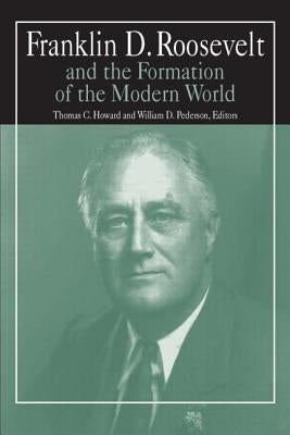 Franklin D.Roosevelt and the Formation of the Modern World by Pederson, William D.