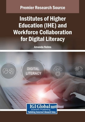 Institutes of Higher Education (IHE) and Workforce Collaboration for Digital Literacy by Nelms, Amanda
