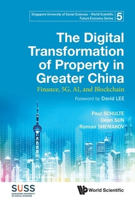 Digital Transformation of Property in Greater China, The: Finance, 5g, Ai, and Blockchain by Schulte, Paul