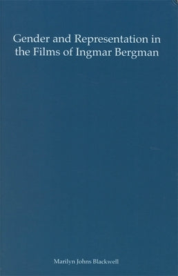 Gender and Representation in the Films of Ingmar Bergman by Blackwell, Marilyn Johns