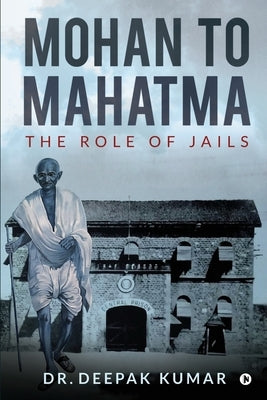 Mohan to Mahatma: The Role of Jails by Dr Deepak Kumar