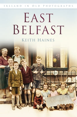 East Belfast Iop: Ireland in Old Photographs by Haines, Keith