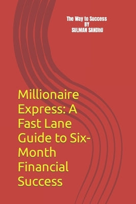 Millionaire Express: A Fast Lane Guide to Six-Month Financial Success by Sandhu, Sulman