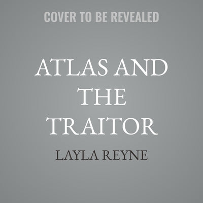 Atlas and the Traitor by Reyne, Layla
