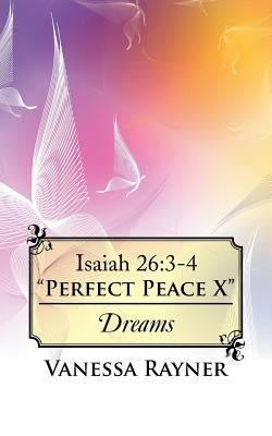 Isaiah 26: 3-4 Perfect Peace X: Dreams by Rayner, Vanessa