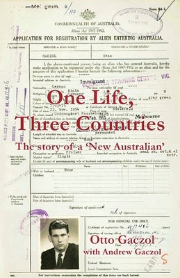 One Life, Three Countries: The story of a 'New Australian' by Gaczol, Otto