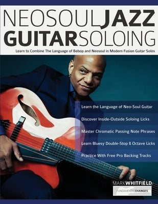 NeoSoul Jazz Guitar Soloing: Learn to Combine The Language of Bebop and NeoSoul in Modern Fusion Guitar Solos by Whitfield, Mark