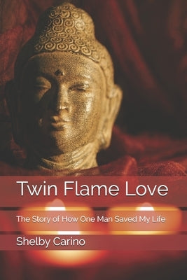 Twin Flame Love: The Story of How One Man Saved My Life by Carino, Shelby
