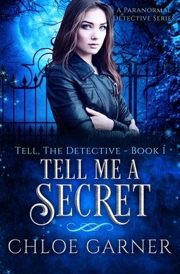 Tell Me A Secret: A Paranormal Detective Series by Garner, Chloe
